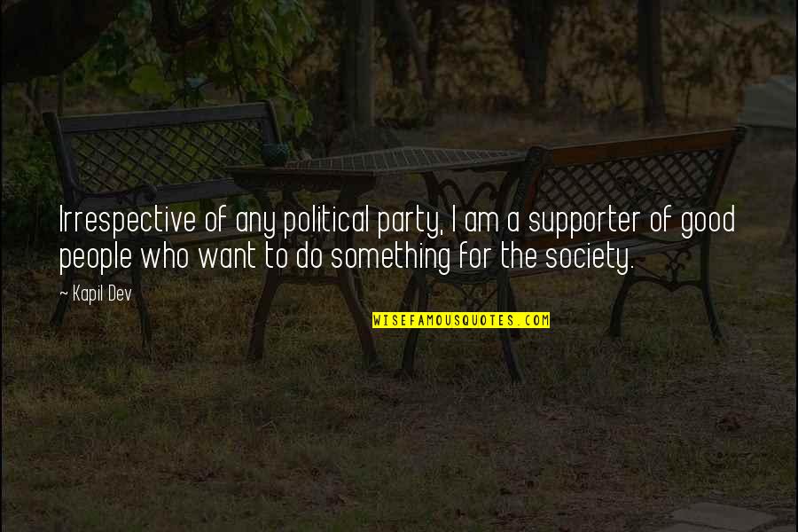 Cussen Birds Quotes By Kapil Dev: Irrespective of any political party, I am a