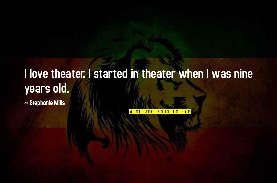 Cussen Birds Quotes By Stephanie Mills: I love theater. I started in theater when