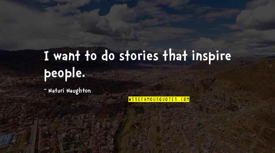 Cussen Scottish Quotes By Naturi Naughton: I want to do stories that inspire people.