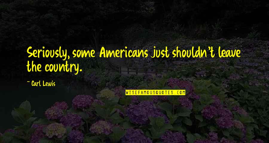 Cussen Solicitors Quotes By Carl Lewis: Seriously, some Americans just shouldn't leave the country.