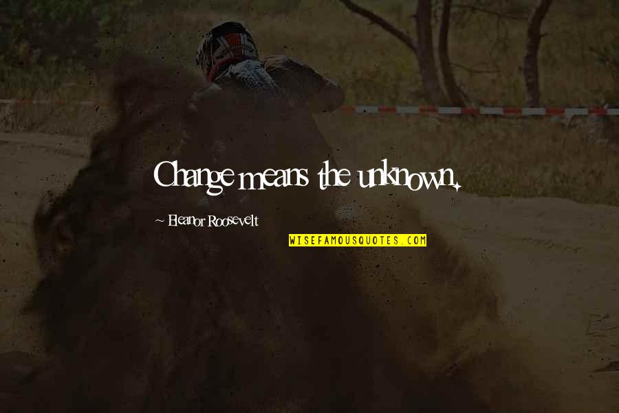 Cussen Solicitors Quotes By Eleanor Roosevelt: Change means the unknown. Cussen Solicitors Quotes By Eleanor Roosevelt: Change means the unknown.