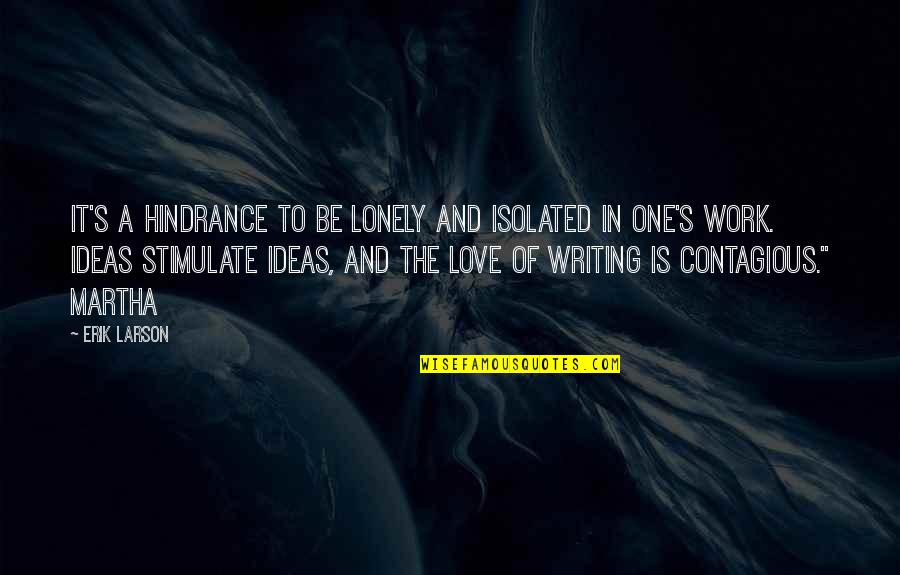 Cussen Solicitors Quotes By Erik Larson: It's a hindrance to be lonely and isolated