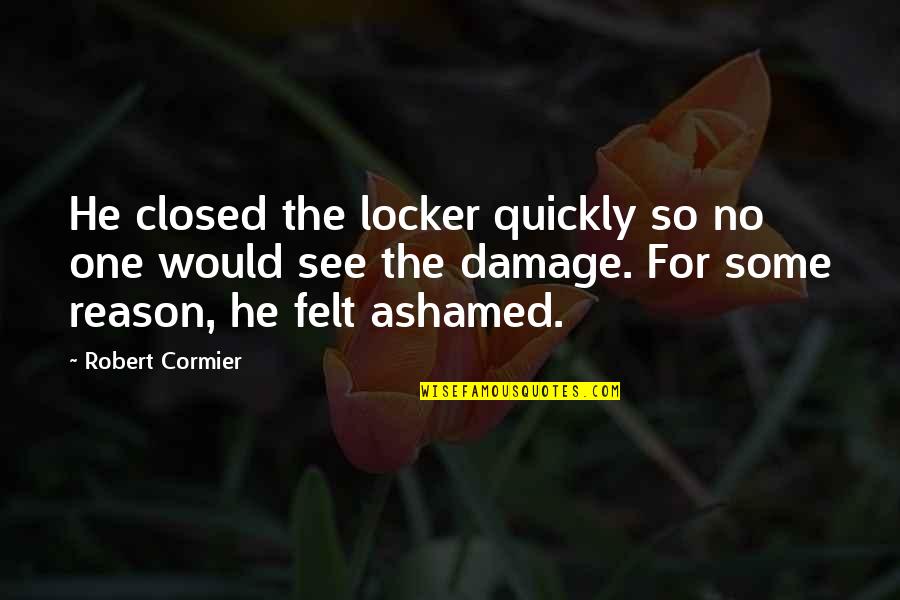 Cussers Anonymous Quotes By Robert Cormier: He closed the locker quickly so no one