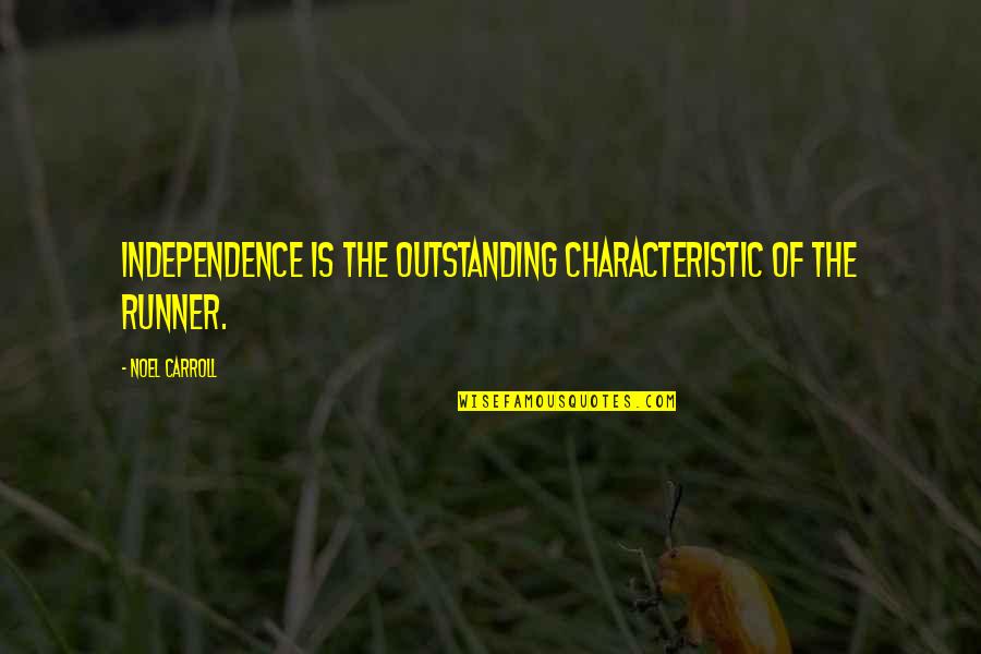 Cusses Quotes By Noel Carroll: Independence is the outstanding characteristic of the runner.