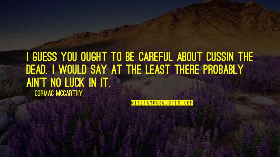 Cussin Quotes By Cormac McCarthy: I guess you ought to be careful about