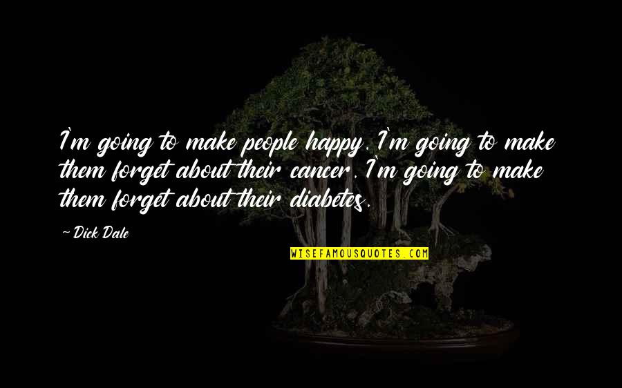 Cussins Fern Quotes By Dick Dale: I'm going to make people happy. I'm going