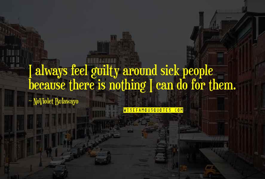 Cussins Nails Quotes By NoViolet Bulawayo: I always feel guilty around sick people because