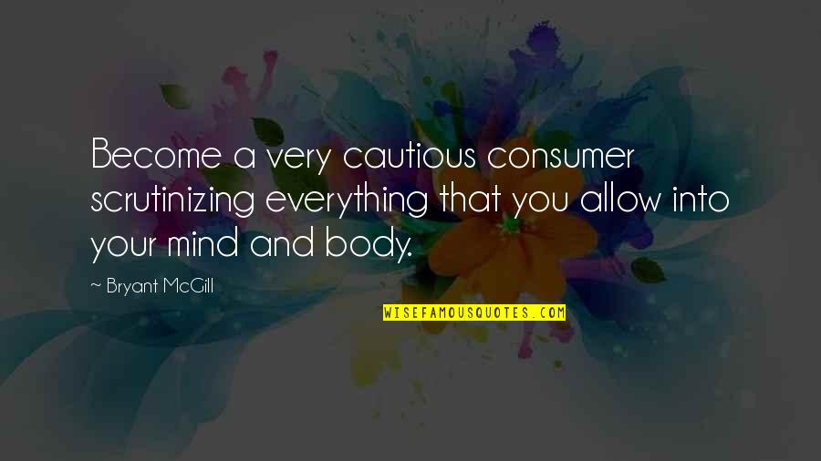 Cussy Quotes By Bryant McGill: Become a very cautious consumer scrutinizing everything that