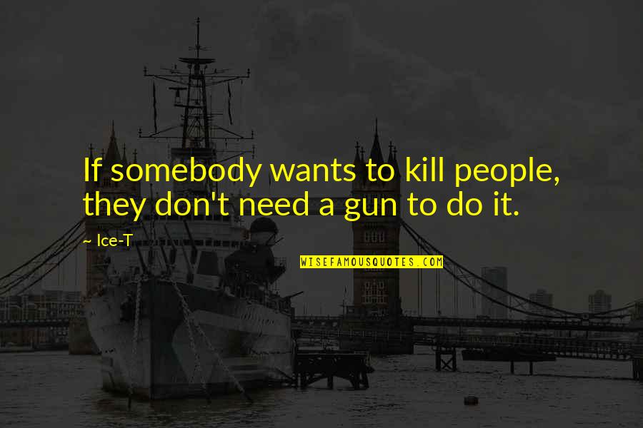 Cust Service Quotes By Ice-T: If somebody wants to kill people, they don't