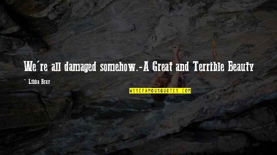 Cust Service Quotes By Libba Bray: We're all damaged somehow.-A Great and Terrible Beauty