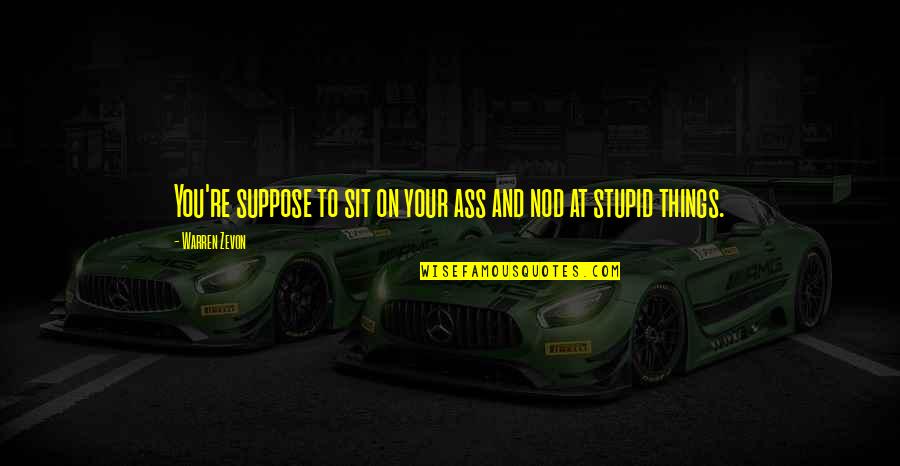 Custard Apple Funny Quotes By Warren Zevon: You're suppose to sit on your ass and Custard Apple Funny Quotes By Warren Zevon: You're suppose to sit on your ass and