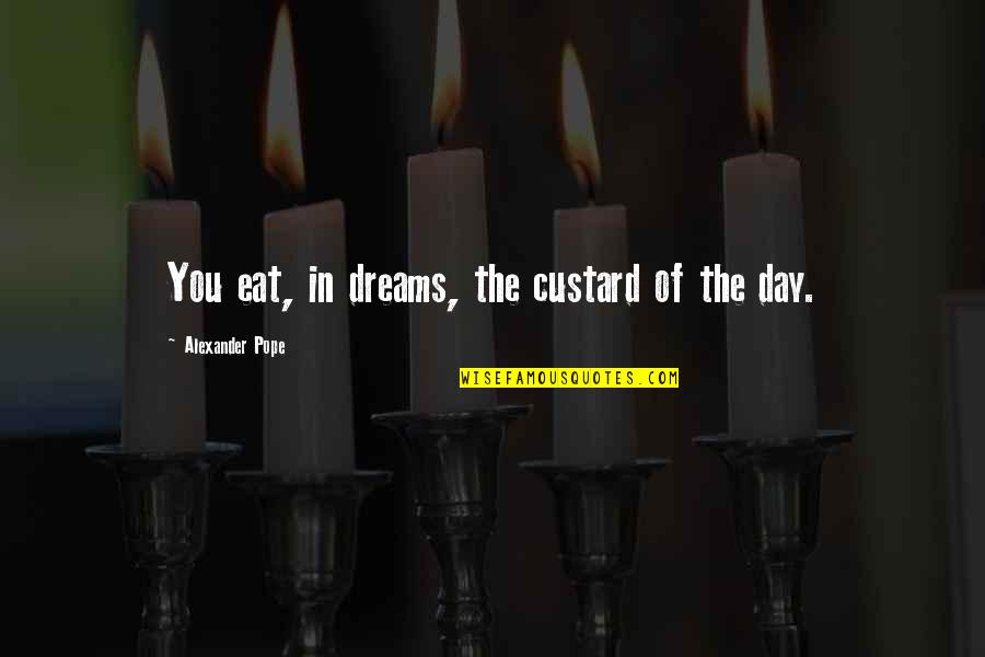 Custard Quotes By Alexander Pope: You eat, in dreams, the custard of the Custard Quotes By Alexander Pope: You eat, in dreams, the custard of the