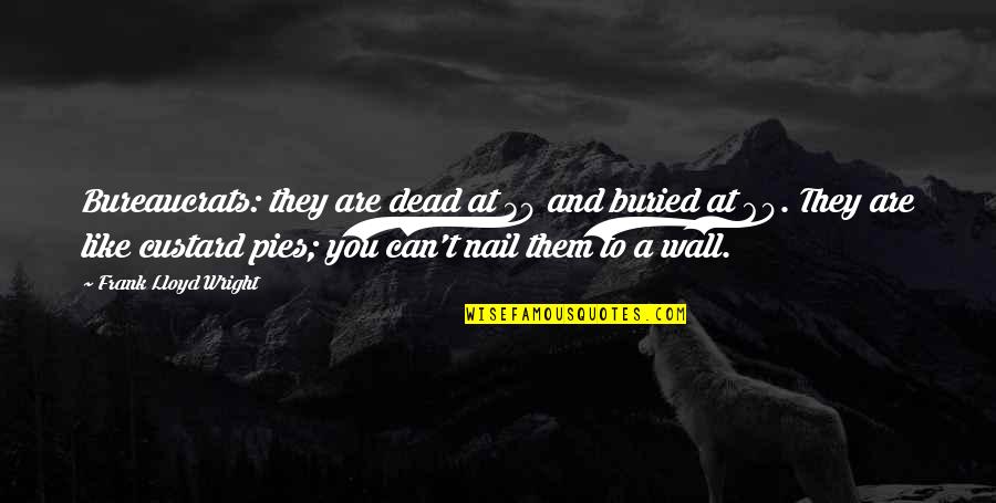 Custard Quotes By Frank Lloyd Wright: Bureaucrats: they are dead at 30 and buried Custard Quotes By Frank Lloyd Wright: Bureaucrats: they are dead at 30 and buried