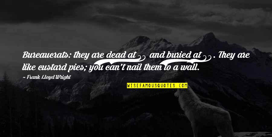 Custard Quotes By Frank Lloyd Wright: Bureaucrats: they are dead at 30 and buried