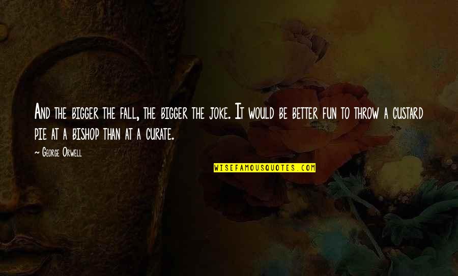 Custard Quotes By George Orwell: And the bigger the fall, the bigger the Custard Quotes By George Orwell: And the bigger the fall, the bigger the