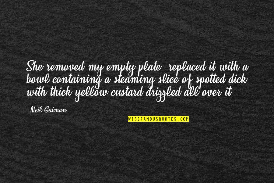Custard Quotes By Neil Gaiman: She removed my empty plate, replaced it with Custard Quotes By Neil Gaiman: She removed my empty plate, replaced it with