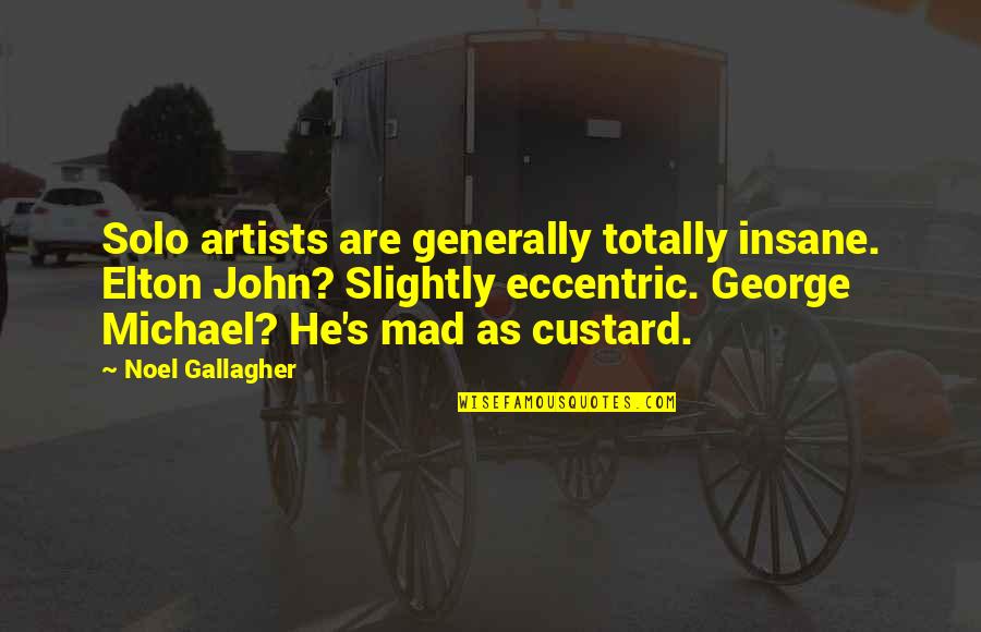 Custard Quotes By Noel Gallagher: Solo artists are generally totally insane. Elton John? Custard Quotes By Noel Gallagher: Solo artists are generally totally insane. Elton John?