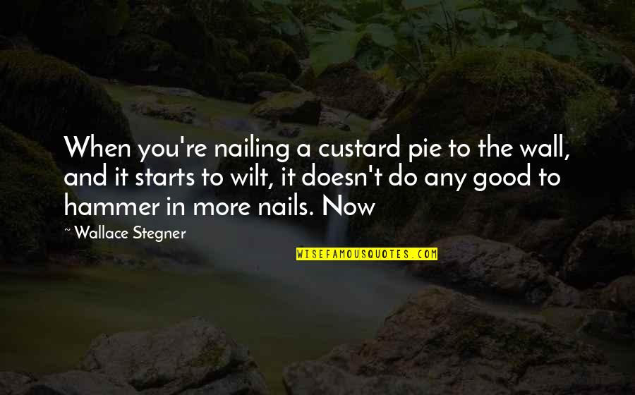 Custard Quotes By Wallace Stegner: When you're nailing a custard pie to the