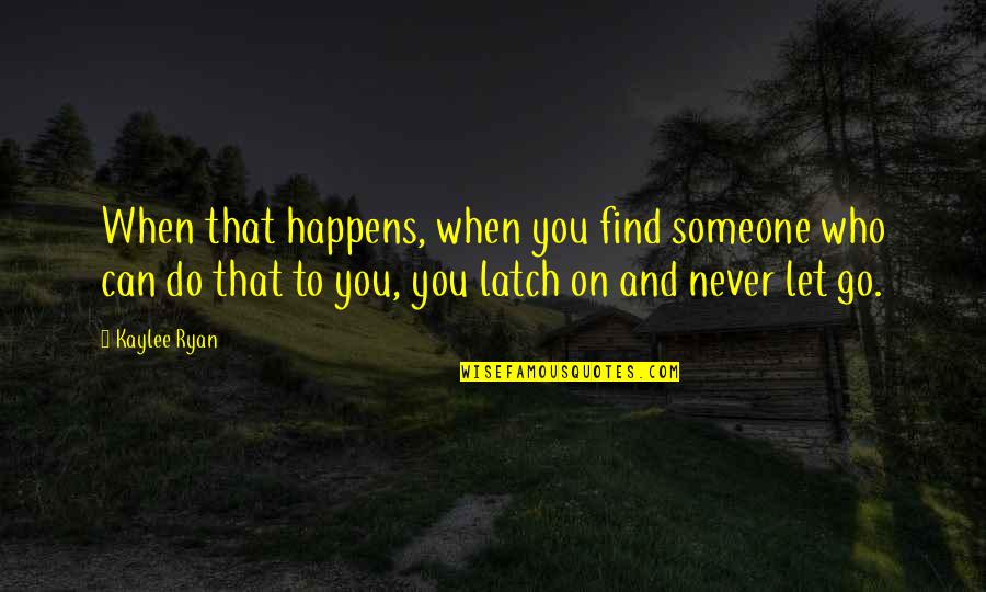 Custardy Quotes By Kaylee Ryan: When that happens, when you find someone who