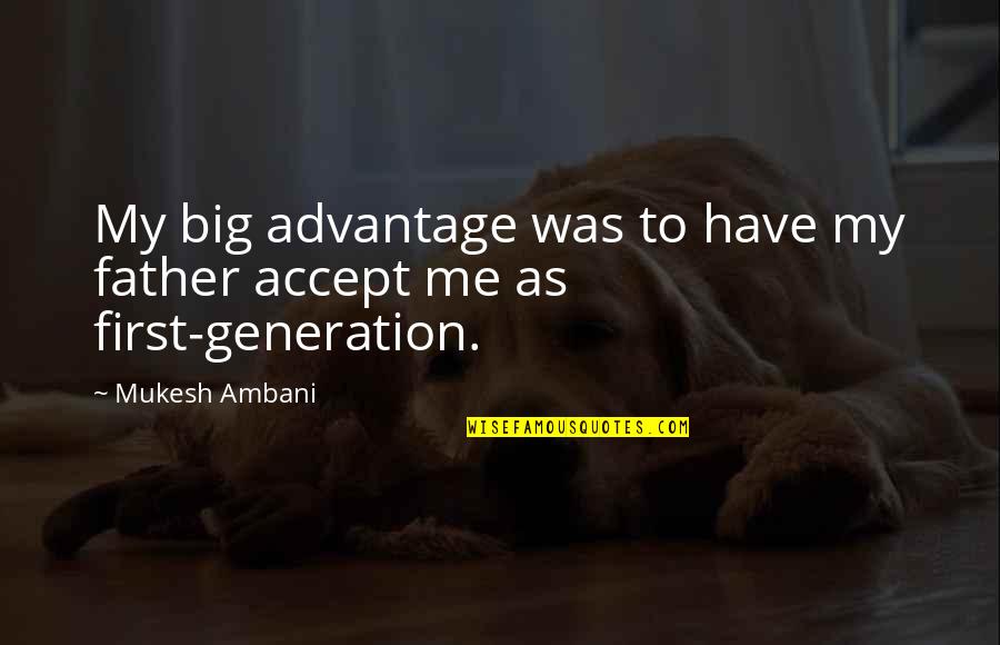 Custardy Quotes By Mukesh Ambani: My big advantage was to have my father