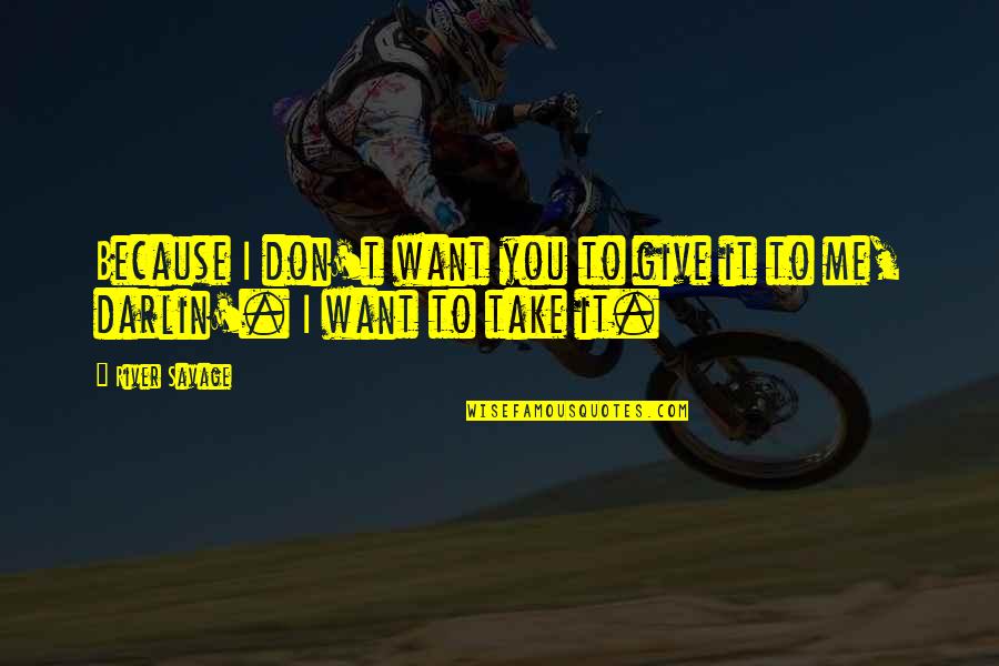 Custardy Rice Quotes By River Savage: Because I don't want you to give it