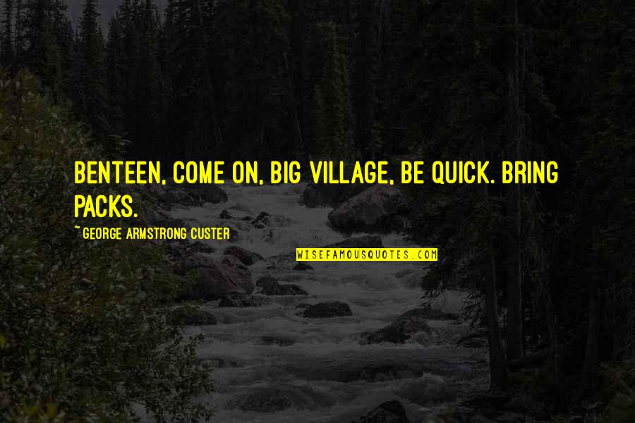 Custer Quotes By George Armstrong Custer: Benteen, come on, big village, be quick. Bring