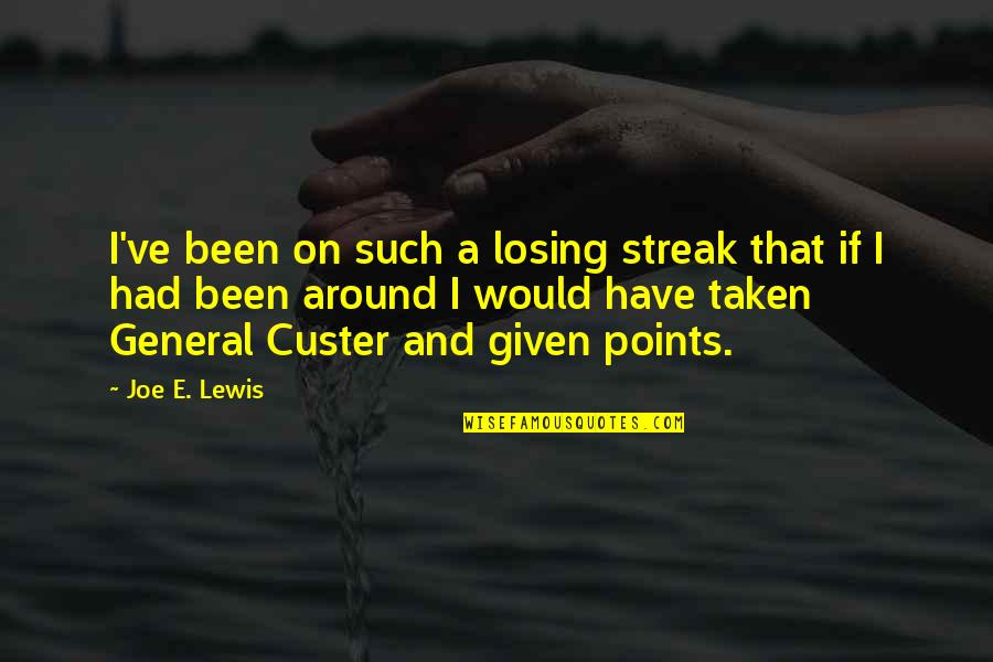 Custer Quotes By Joe E. Lewis: I've been on such a losing streak that