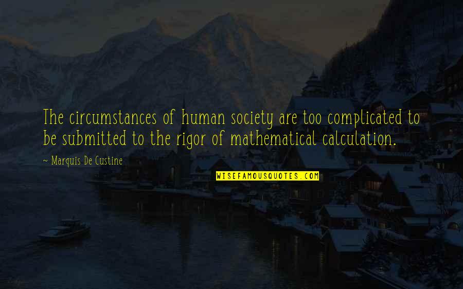 Custine Quotes By Marquis De Custine: The circumstances of human society are too complicated Custine Quotes By Marquis De Custine: The circumstances of human society are too complicated