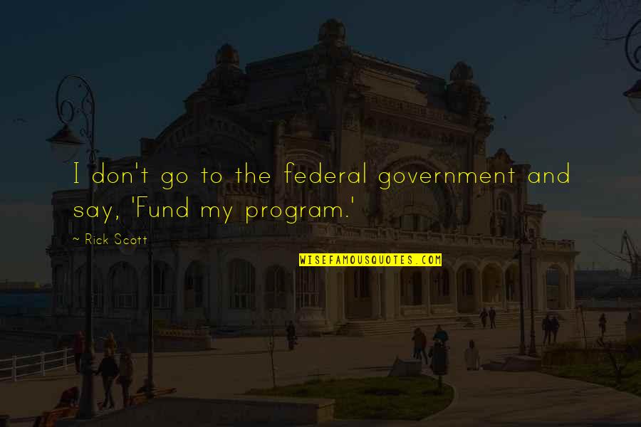 Custis Parkway Quotes By Rick Scott: I don't go to the federal government and