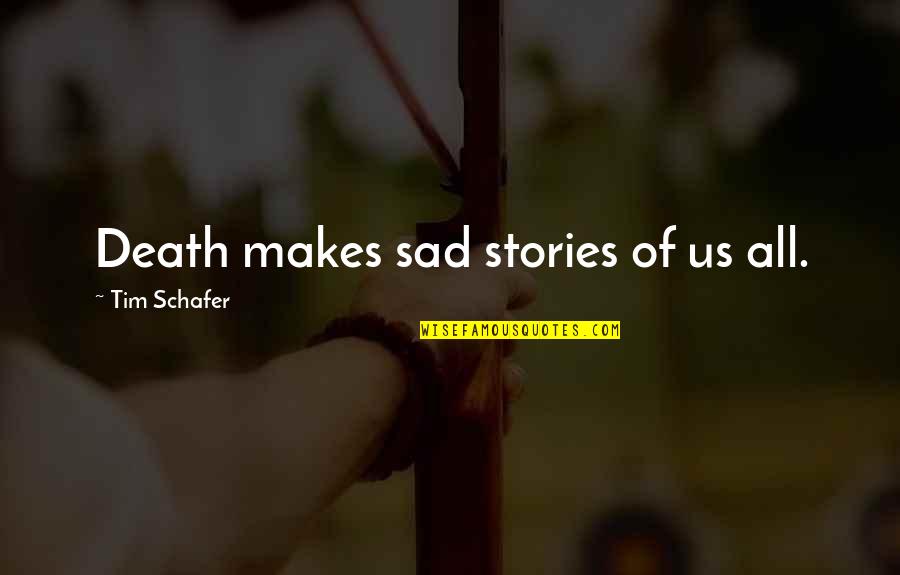 Custis Parkway Quotes By Tim Schafer: Death makes sad stories of us all. Custis Parkway Quotes By Tim Schafer: Death makes sad stories of us all.