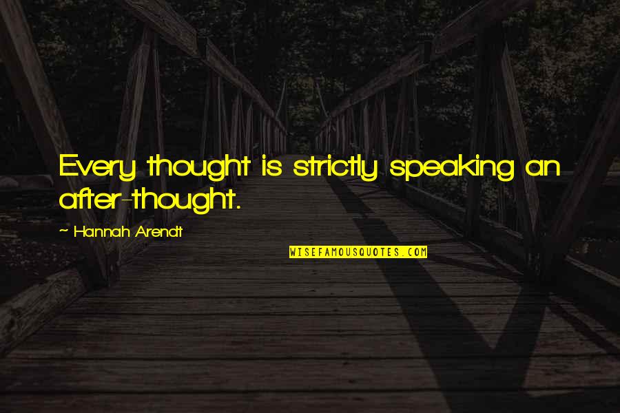 Custodes Quotes By Hannah Arendt: Every thought is strictly speaking an after-thought.