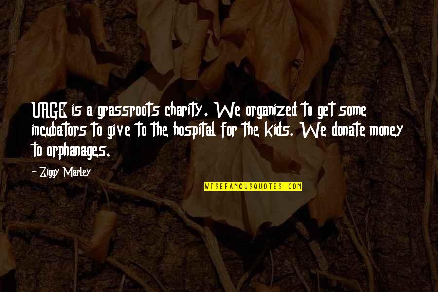 Custodes Quotes By Ziggy Marley: URGE is a grassroots charity. We organized to