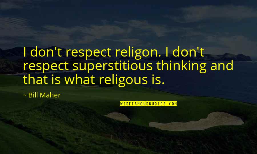 Custodial Quotes By Bill Maher: I don't respect religon. I don't respect superstitious