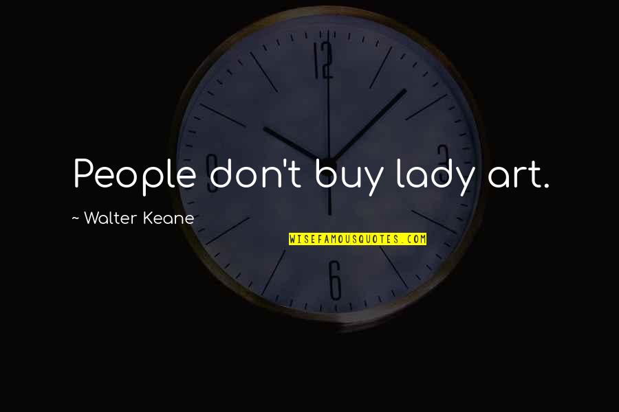 Custodian Inspirational Quotes By Walter Keane: People don't buy lady art.