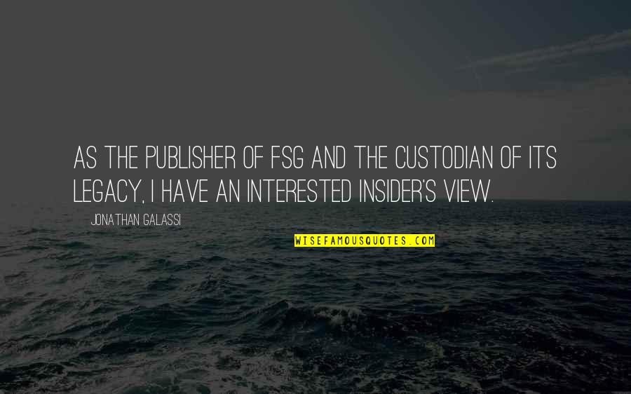 Custodian Quotes By Jonathan Galassi: As the publisher of FSG and the custodian