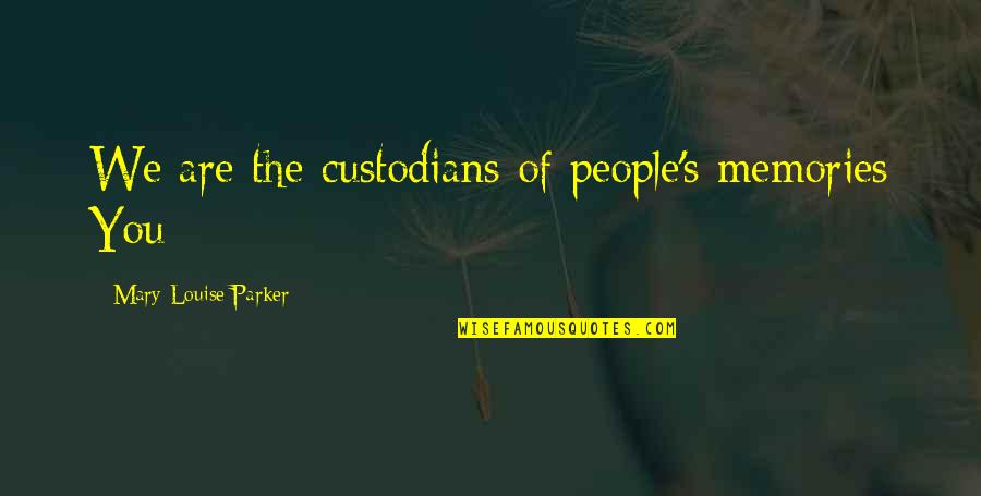 Custodians Quotes By Mary-Louise Parker: We are the custodians of people's memories You