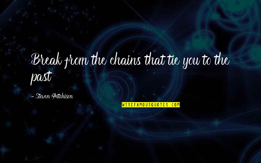 Custodiet Quotes By Steven Aitchison: Break from the chains that tie you to