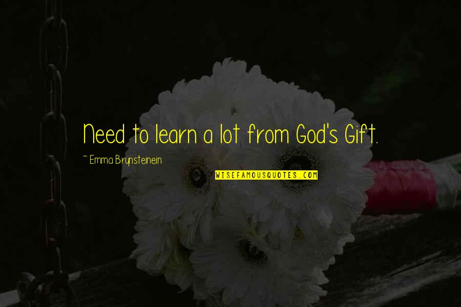 Custodire In Inglese Quotes By Emma Brynsteinein: Need to learn a lot from God's Gift.