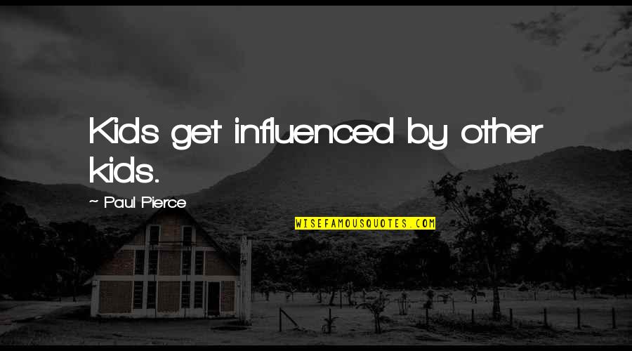Custody Battles Quotes By Paul Pierce: Kids get influenced by other kids.