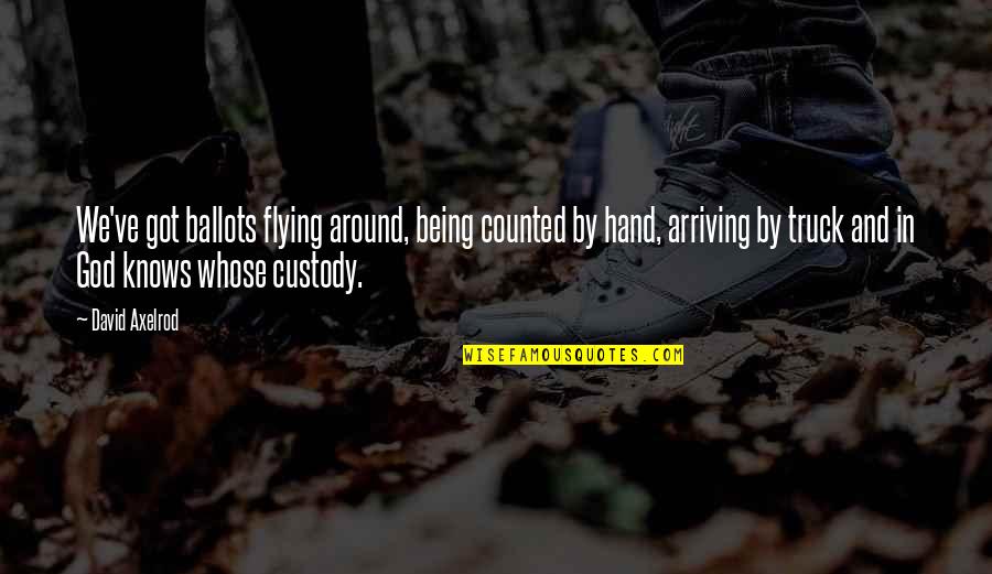 Custody Quotes By David Axelrod: We've got ballots flying around, being counted by
