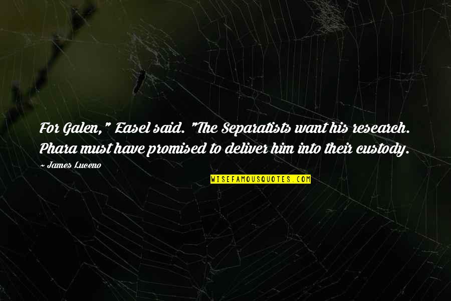 Custody Quotes By James Luceno: For Galen," Easel said. "The Separatists want his