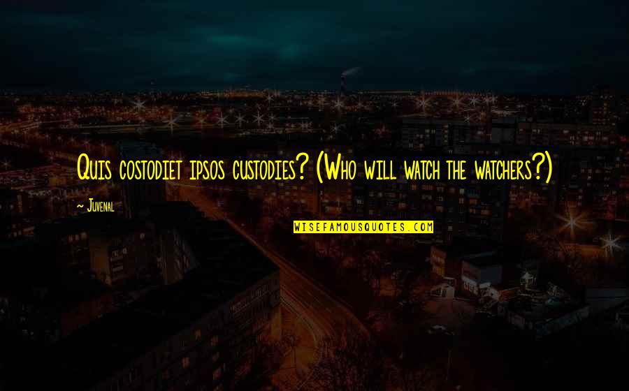 Custody Quotes By Juvenal: Quis costodiet ipsos custodies? (Who will watch the