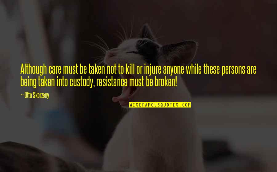 Custody Quotes By Otto Skorzeny: Although care must be taken not to kill