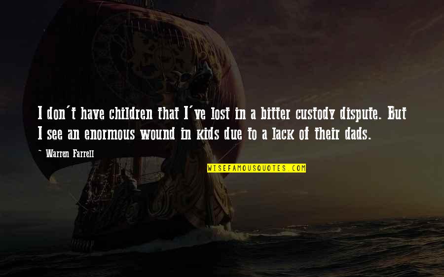 Custody Quotes By Warren Farrell: I don't have children that I've lost in