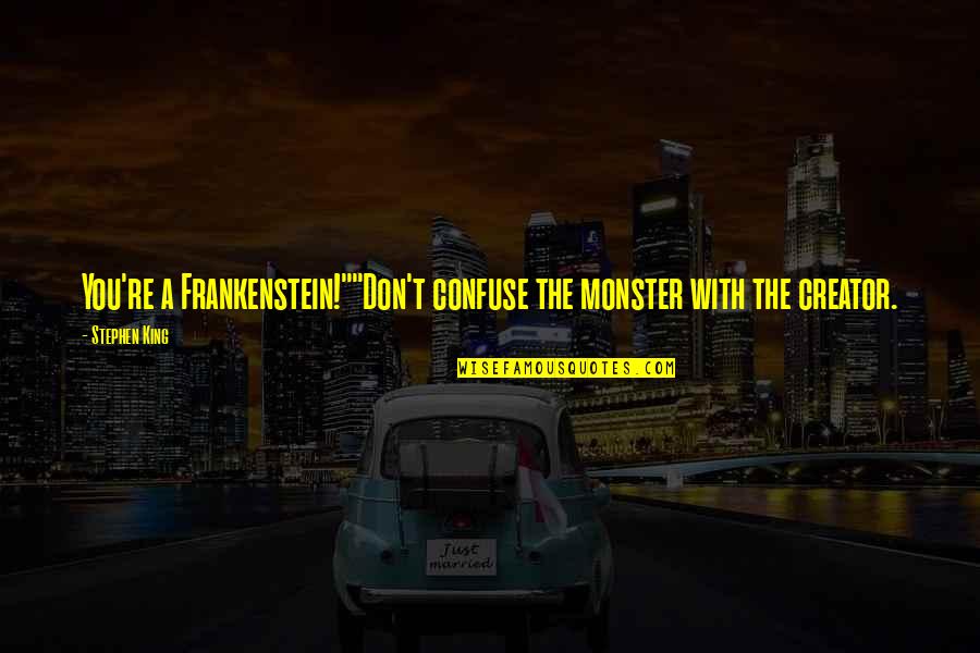 Custom Blinds Quote Quotes By Stephen King: You're a Frankenstein!""Don't confuse the monster with the