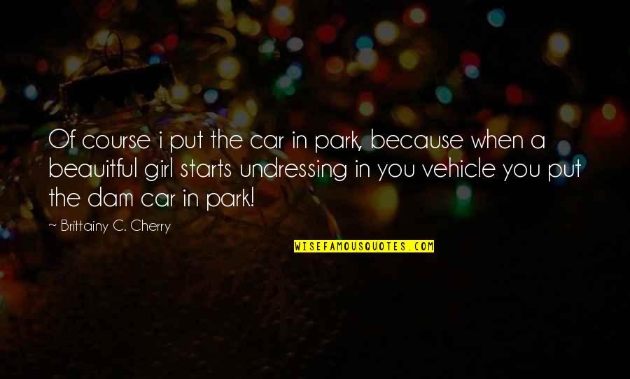 Custom Ink Quotes By Brittainy C. Cherry: Of course i put the car in park,