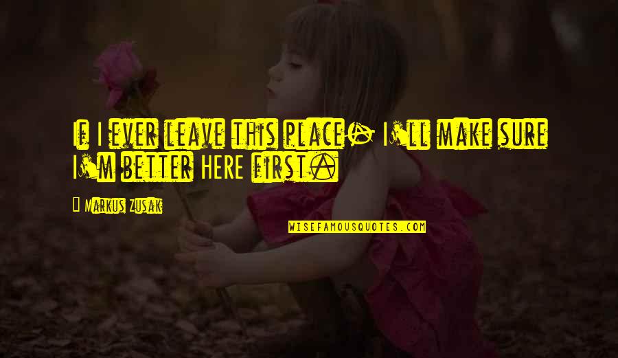 Custom Inspirational Quotes By Markus Zusak: If I ever leave this place- I'll make