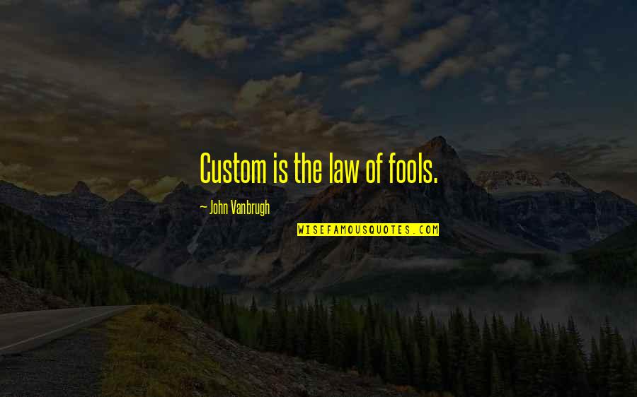 Custom Your Own Quotes By John Vanbrugh: Custom is the law of fools.