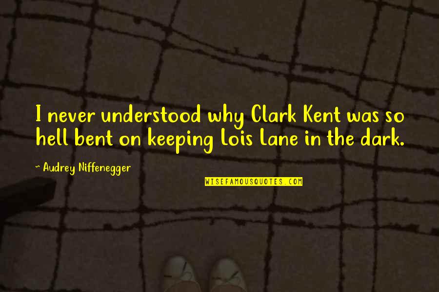 Customary Law Quotes By Audrey Niffenegger: I never understood why Clark Kent was so Customary Law Quotes By Audrey Niffenegger: I never understood why Clark Kent was so