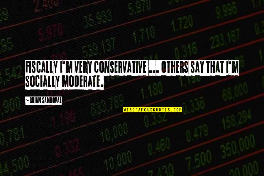 Customary Law Quotes By Brian Sandoval: Fiscally I'm very conservative ... others say that